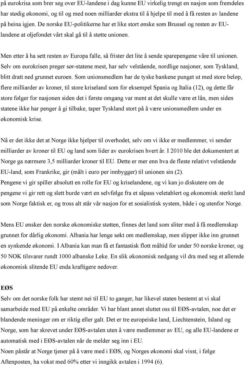 Men etter å ha sett resten av Europa falle, så frister det lite å sende sparepengene våre til unionen.