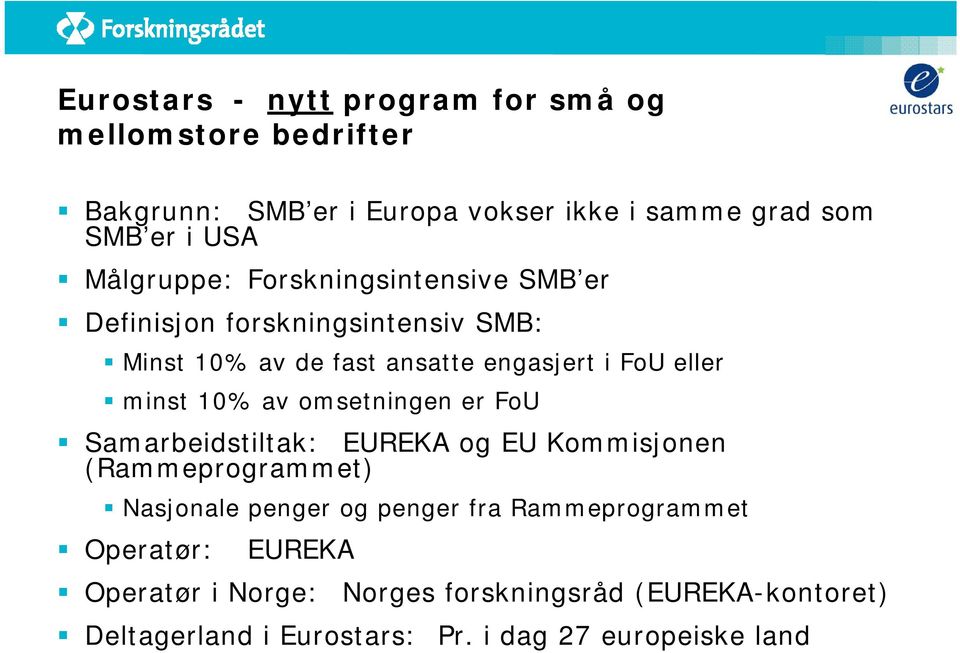 10% av omsetningen er FoU Samarbeidstiltak: EUREKA og EU Kommisjonen (Rammeprogrammet) Nasjonale penger og penger fra