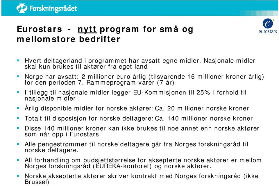 Rammeprogram varer (7 år) I tillegg til nasjonale midler legger EU-Kommisjonen til 25% i forhold til nasjonale midler Årlig disponible midler for norske aktører:ca.