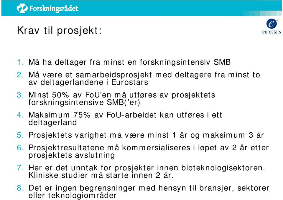 Minst 50% av FoU en må utføres av prosjektets forskningsintensive SMB( er) 4. Maksimum 75% av FoU-arbeidet kan utføres i ett deltagerland 5.