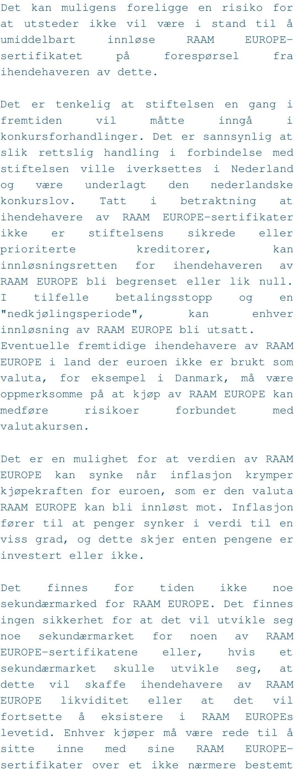 Det er sannsynlig at slik rettslig handling i forbindelse med stiftelsen ville iverksettes i Nederland og være underlagt den nederlandske konkurslov.