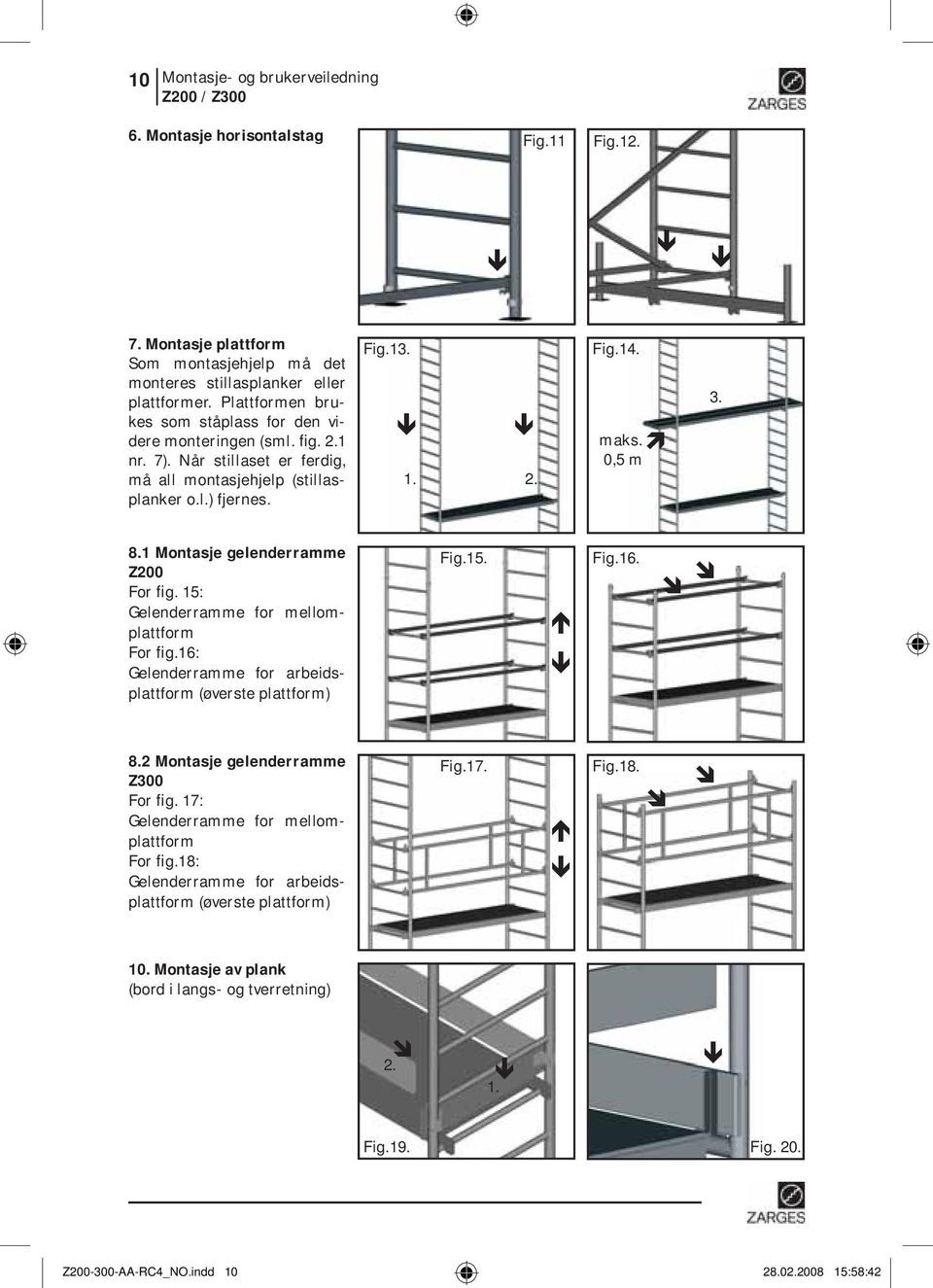 1 Montasje gelenderramme Z200 For fig. 15: Gelenderramme for mellomplattform For fig.16: Gelenderramme for arbeidsplattform (øverste plattform) Fig.15. Fig.16. 8.2 Montasje gelenderramme Z300 For fig.