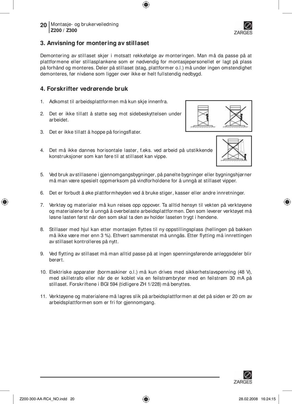 4. Forskrifter vedrørende bruk 1. Adkomst til arbeidsplattformen må kun skje innenfra. 2. Det er ikke tillatt å støtte seg mot sidebeskyttelsen under arbeidet. 3.