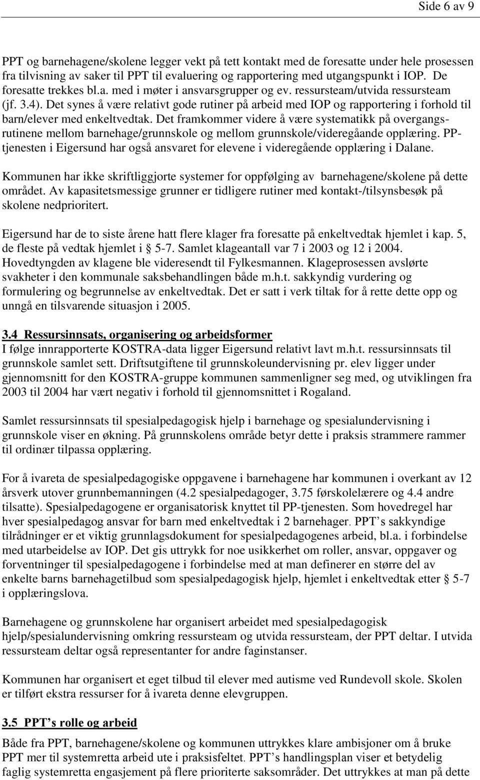 Det synes å være relativt gode rutiner på arbeid med IOP og rapportering i forhold til barn/elever med enkeltvedtak.