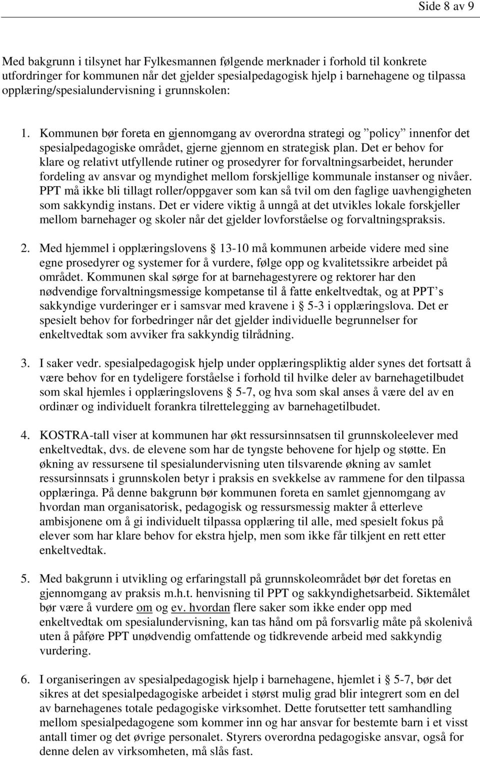 Det er behov for klare og relativt utfyllende rutiner og prosedyrer for forvaltningsarbeidet, herunder fordeling av ansvar og myndighet mellom forskjellige kommunale instanser og nivåer.