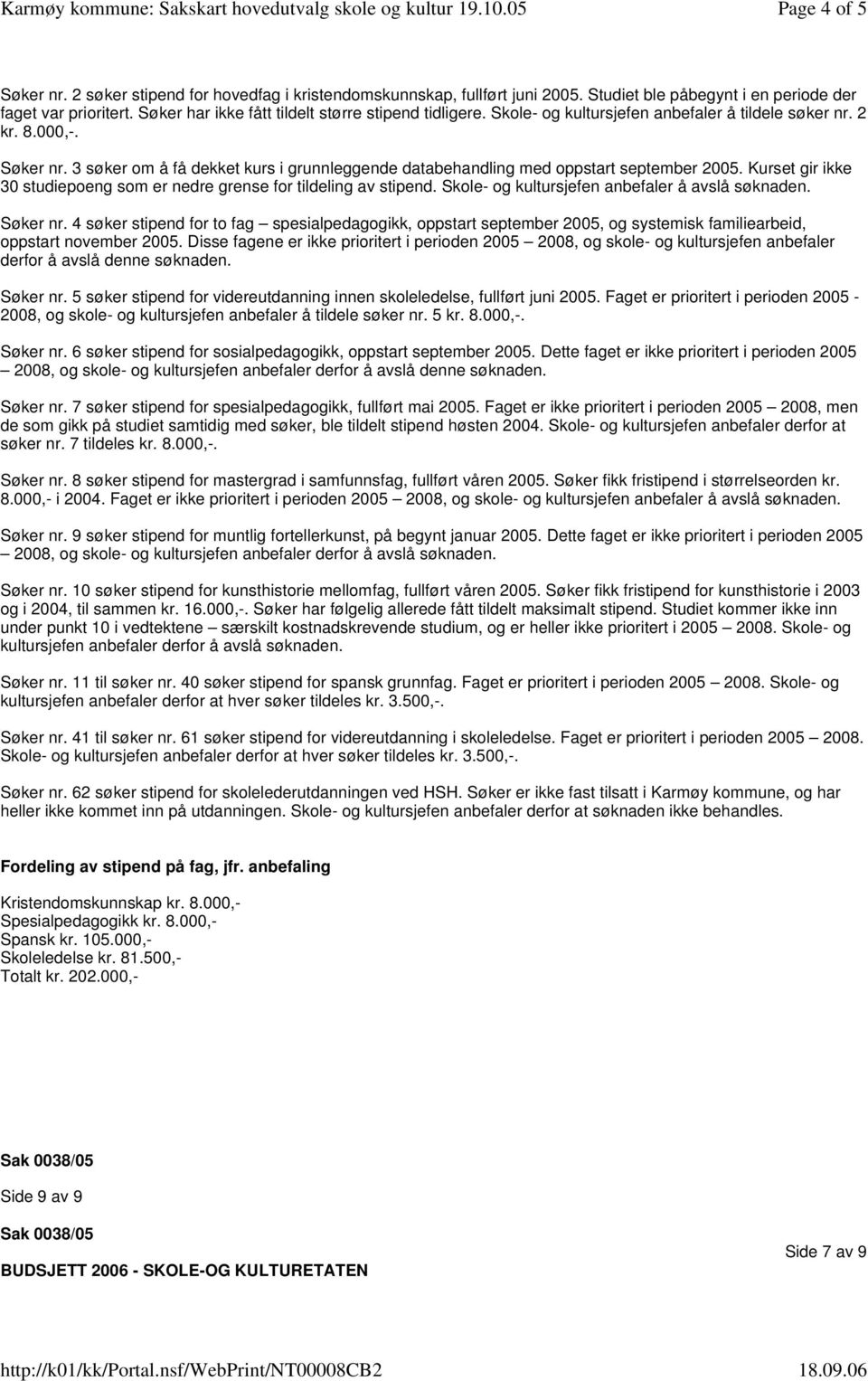 3 søker om å få dekket kurs i grunnleggende databehandling med oppstart september 2005. Kurset gir ikke 30 studiepoeng som er nedre grense for tildeling av stipend.