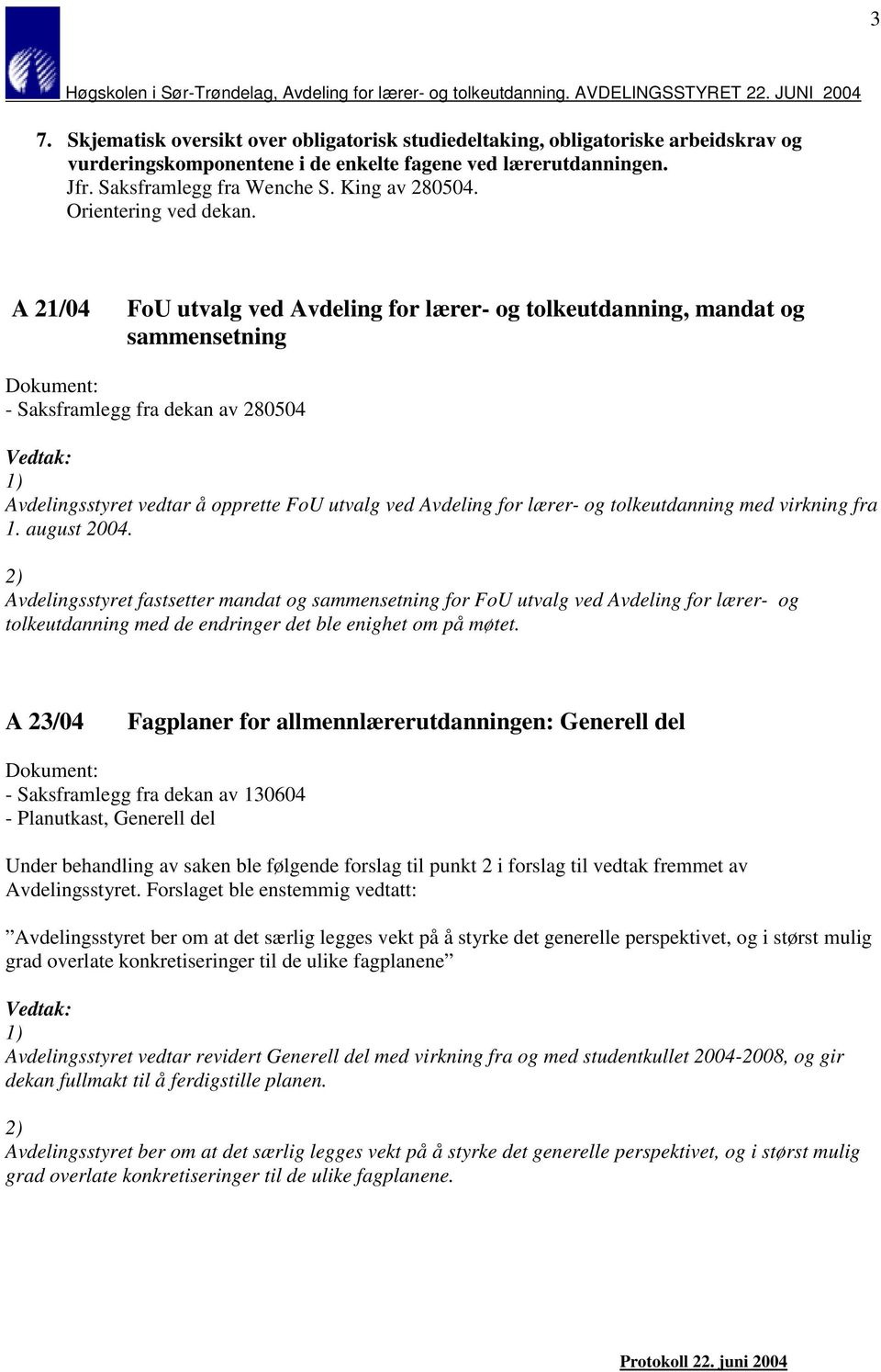 A 21/04 FoU utvalg ved Avdeling for lærer- og tolkeutdanning, mandat og sammensetning - Saksframlegg fra dekan av 280504 Avdelingsstyret vedtar å opprette FoU utvalg ved Avdeling for lærer- og