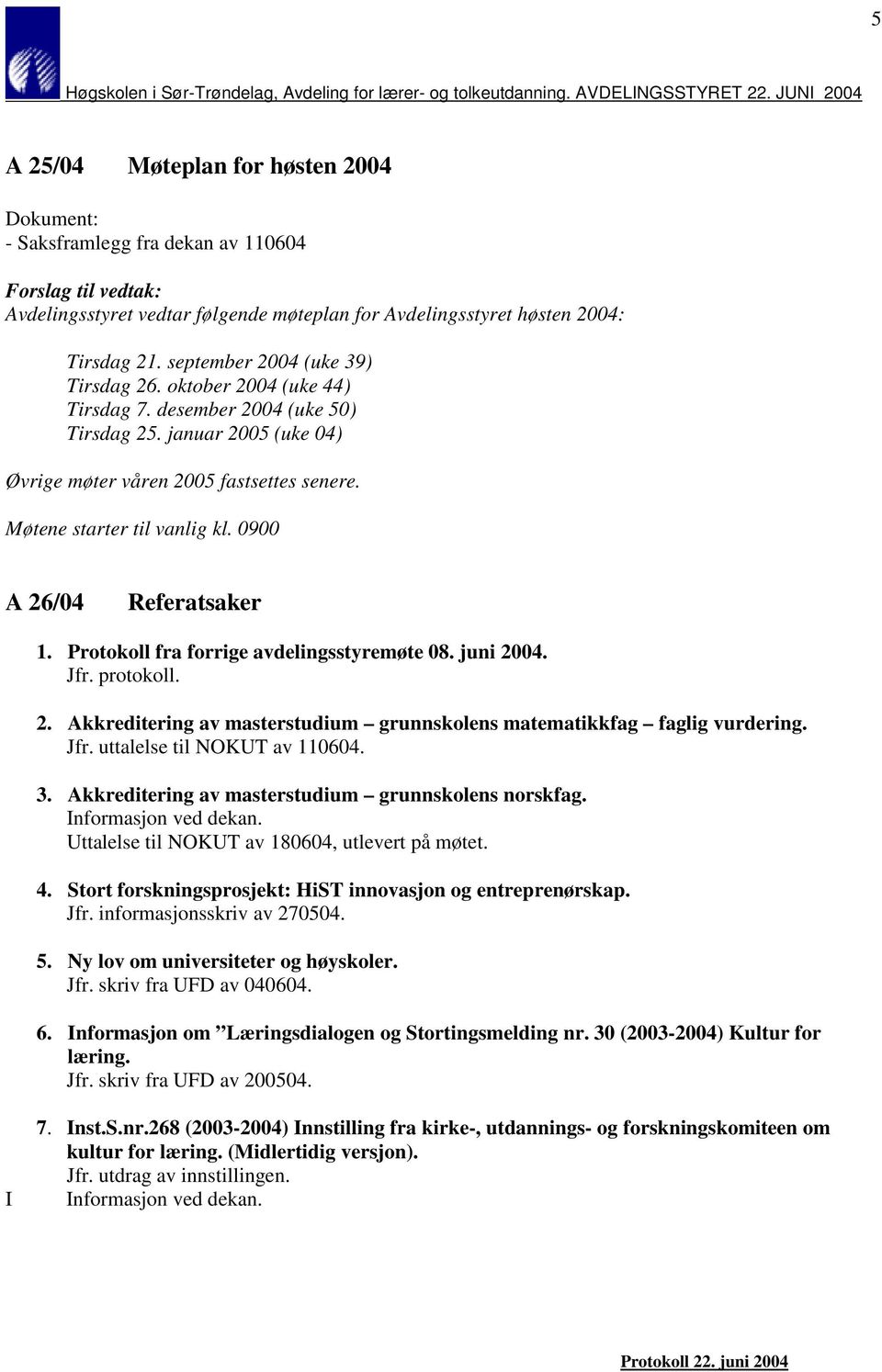 0900 A 26/04 Referatsaker 1. Protokoll fra forrige avdelingsstyremøte 08. juni 2004. Jfr. protokoll. 2. Akkreditering av masterstudium grunnskolens matematikkfag faglig vurdering. Jfr. uttalelse til NOKUT av 110604.