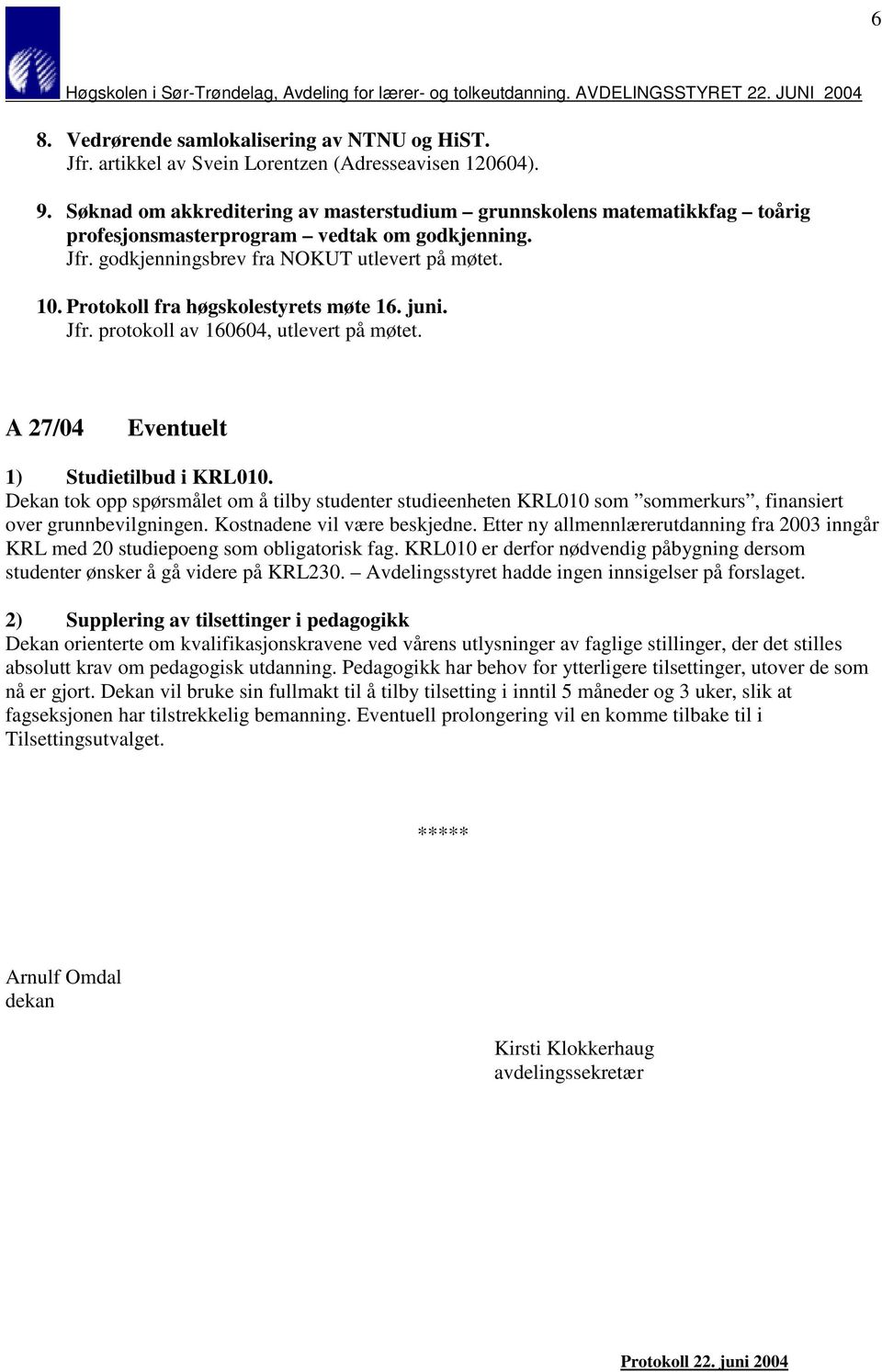 Protokoll fra høgskolestyrets møte 16. juni. Jfr. protokoll av 160604, utlevert på møtet. A 27/04 Eventuelt Studietilbud i KRL010.