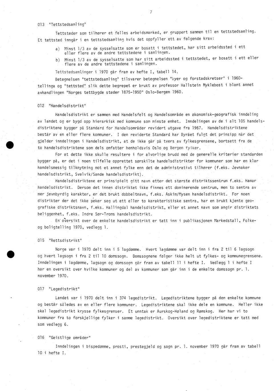 tettstedet, er bosatt i ett eller flere av de andre tettstedene i samlingen Tettstedsamlinger i 1970 går fram av hefte I, tabell 14 Betegnelsen "tettstedsamling" tilsvarer betegnelsen "byer og