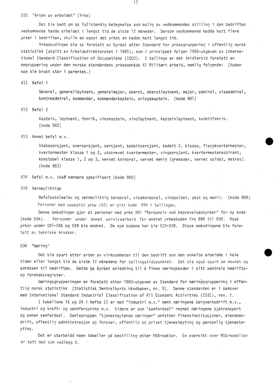 statistikk (utgitt av Arbeidsdirektoratet i 1965), som i prinsippet felger 1958-utgaven av International Standard Classification of Occupations (ISCO) I tellinga er det imidlertid foretatt en