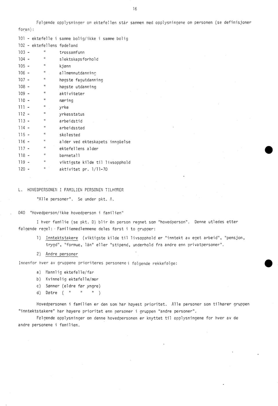 arbeidssted 115 - skolested 116 - alder ved ekteskapets inngåelse 117 - ektefellens alder 118 - barnetall 119 - viktigste kilde til livsopphold 120 - aktivitet pr 1/11-70 L HOVEDERSONEN I FAMILIEN