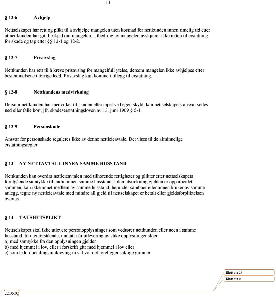 12-7 Prisavslag Nettkunden har rett til å kreve prisavslag for mangelfull ytelse, dersom mangelen ikke avhjelpes etter bestemmelsene i forrige ledd. Prisavslag kan komme i tillegg til erstatning.