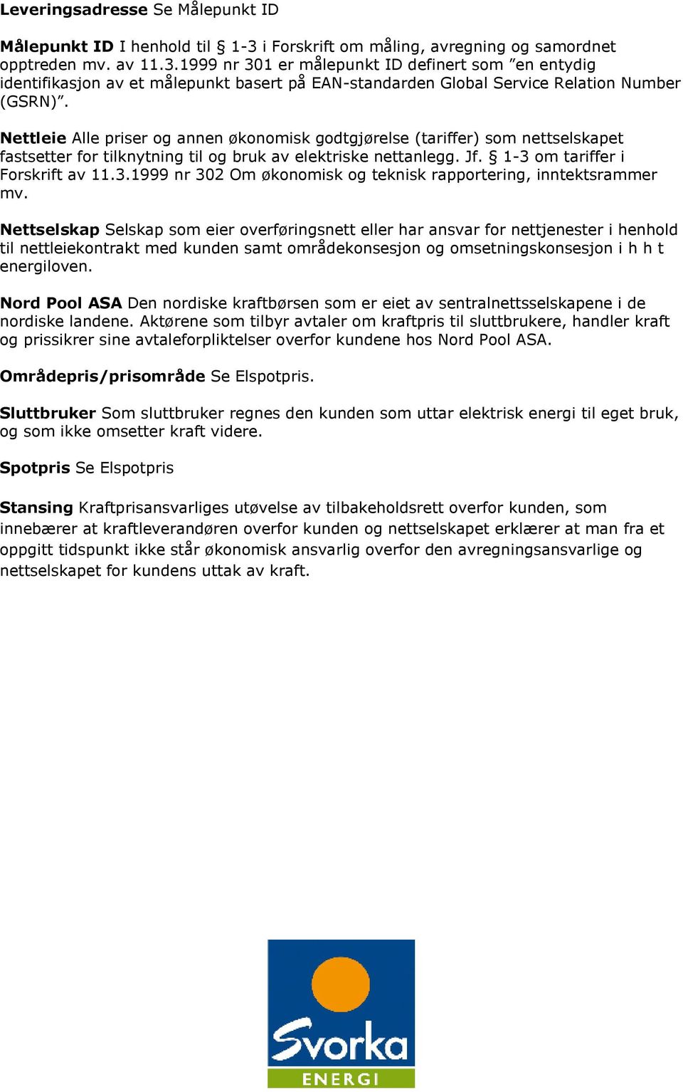 1999 nr 301 er målepunkt ID definert som en entydig identifikasjon av et målepunkt basert på EAN-standarden Global Service Relation Number (GSRN).