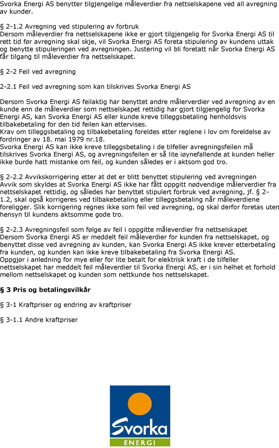 stipulering av kundens uttak og benytte stipuleringen ved avregningen. Justering vil bli foretatt når Svorka Energi AS får tilgang til måleverdier fra nettselskapet. 2-2 Feil ved avregning 2-2.