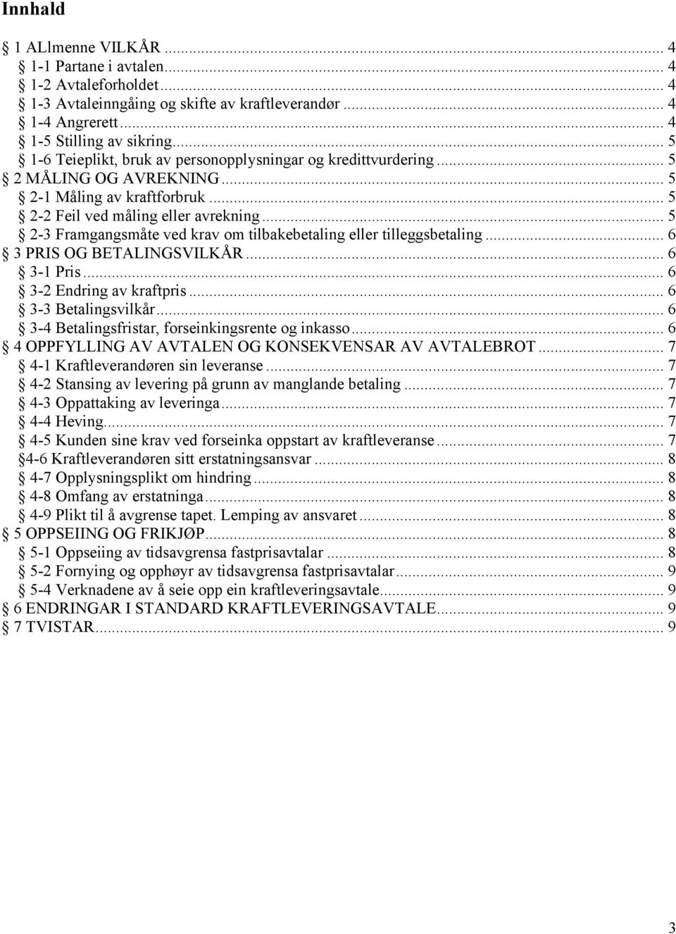 .. 5 2-3 Framgangsmåte ved krav om tilbakebetaling eller tilleggsbetaling... 6 3 PRIS OG BETALINGSVILKÅR... 6 3-1 Pris... 6 3-2 Endring av kraftpris... 6 3-3 Betalingsvilkår.