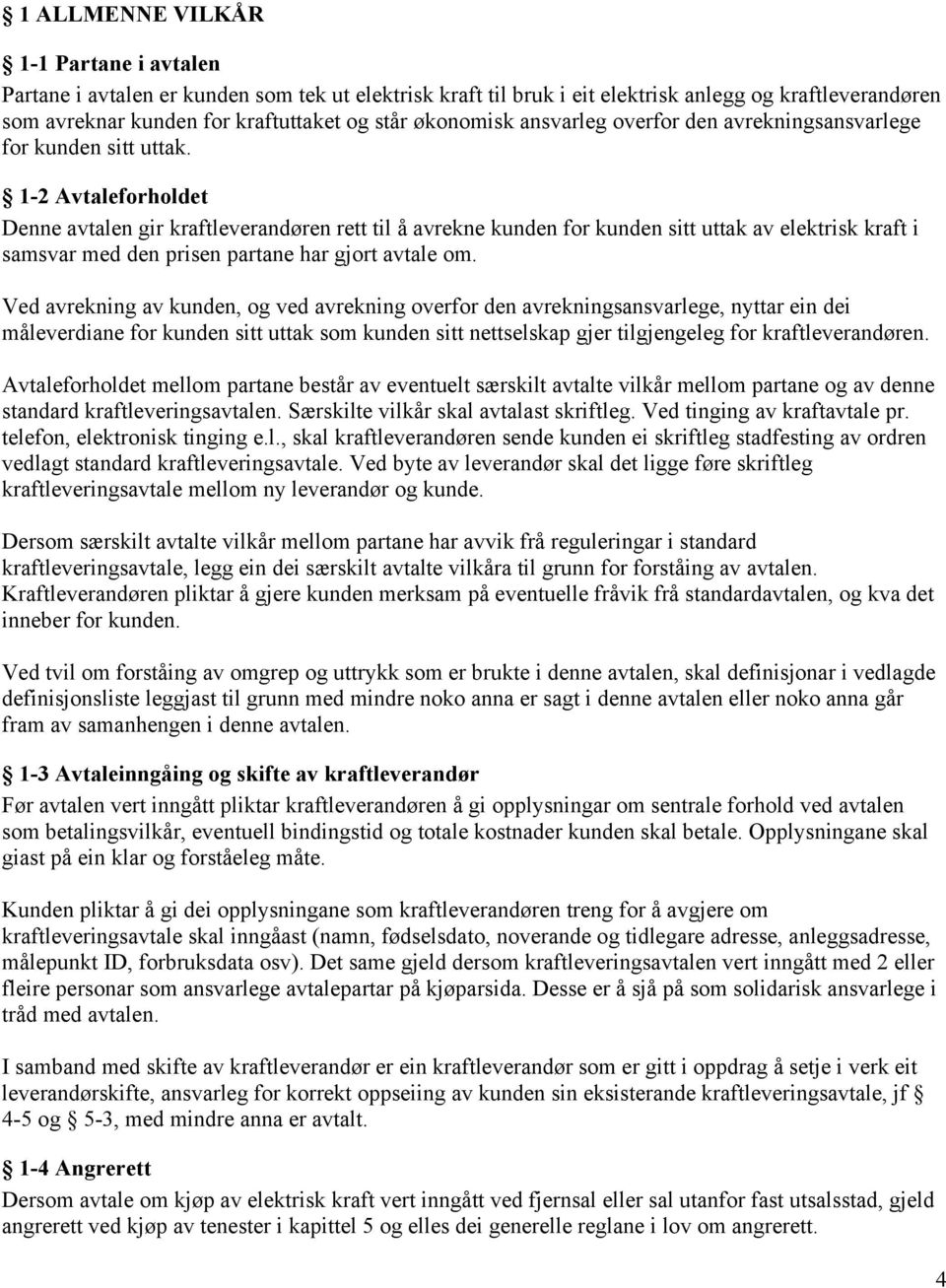 1-2 Avtaleforholdet Denne avtalen gir kraftleverandøren rett til å avrekne kunden for kunden sitt uttak av elektrisk kraft i samsvar med den prisen partane har gjort avtale om.