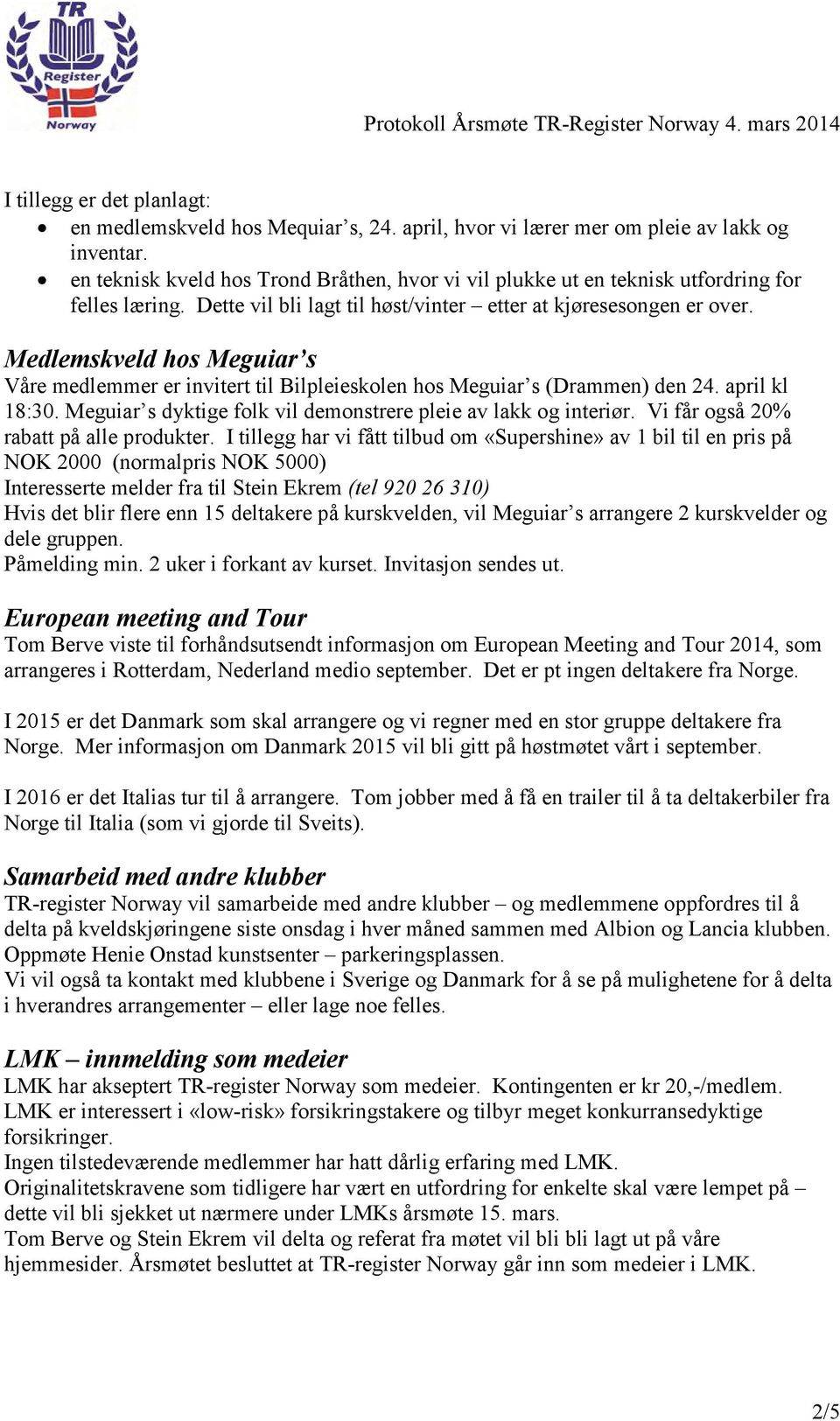 Medlemskveld hos Meguiar s V åre m edlem m ererinviterttil B ilpleiesk olenhosm eguiar s(d ram m en)den24.april k l 18:30.M eguiar sdyk tige folk vil dem onstrere pleie av lak k og interiø r.