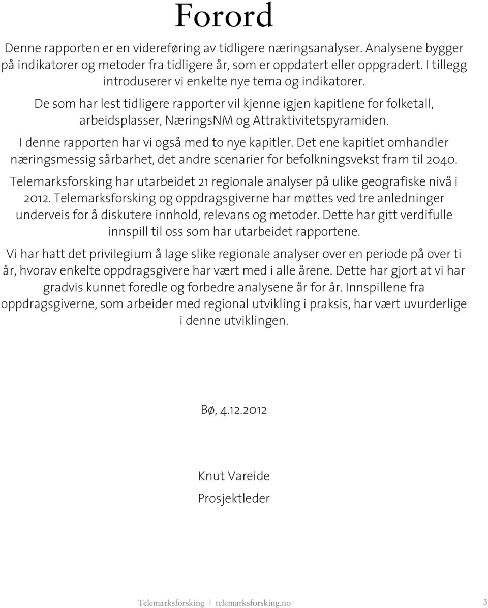 I denne rapporten har vi også med to nye kapitler. Det ene kapitlet omhandler næringsmessig sårbarhet, det andre scenarier for befolkningsvekst fram til 2040.