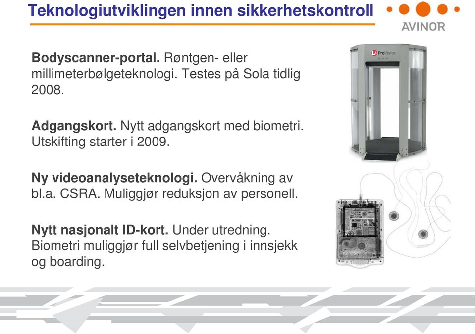 Nytt adgangskort med biometri. Utskifting starter i 2009. Ny videoanalyseteknologi.