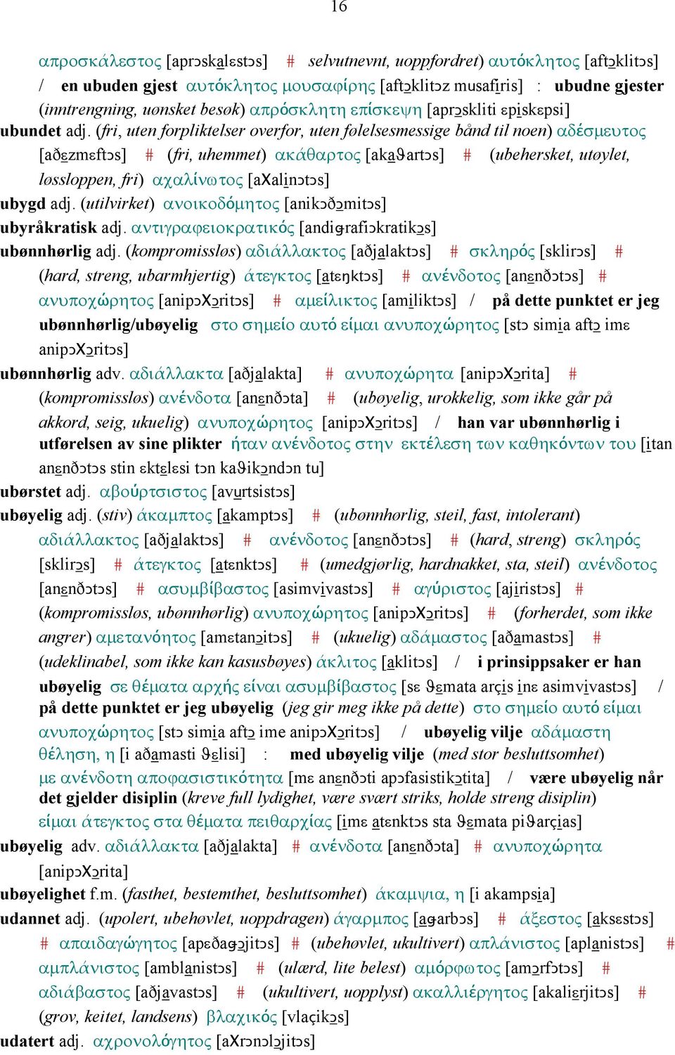 (fri, uten forpliktelser overfor, uten følelsesmessige bånd til noen) αδέσµευτος [aðεzmεftǥs] # (fri, uhemmet) ακάθαρτος [akaϑartǥs] # (ubehersket, utøylet, løssloppen, fri) αχαλίνωτος [aχalinǥtǥs]