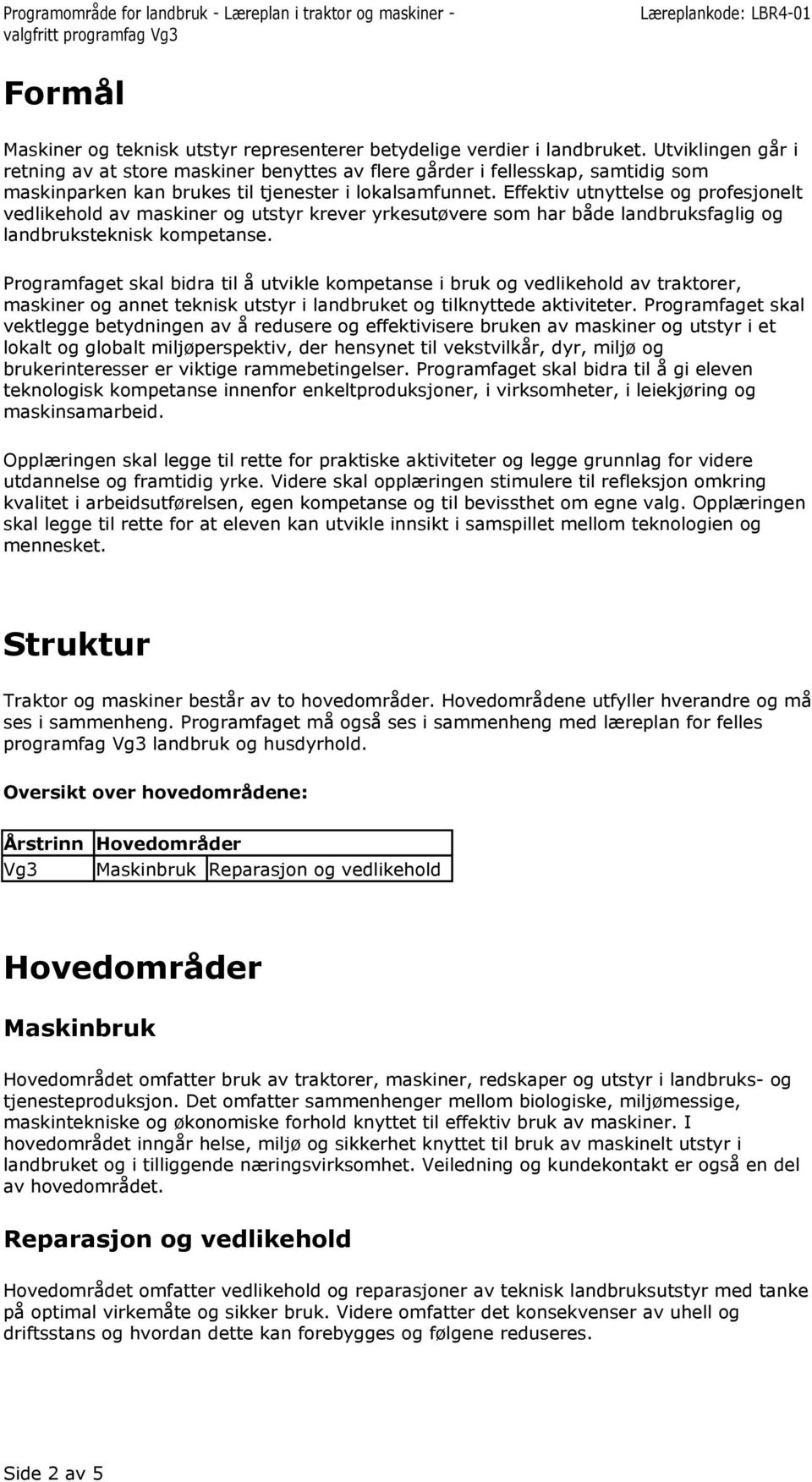 Effektiv utnyttelse og profesjonelt vedlikehold av maskiner og utstyr krever yrkesutøvere som har både landbruksfaglig og landbruksteknisk kompetanse.