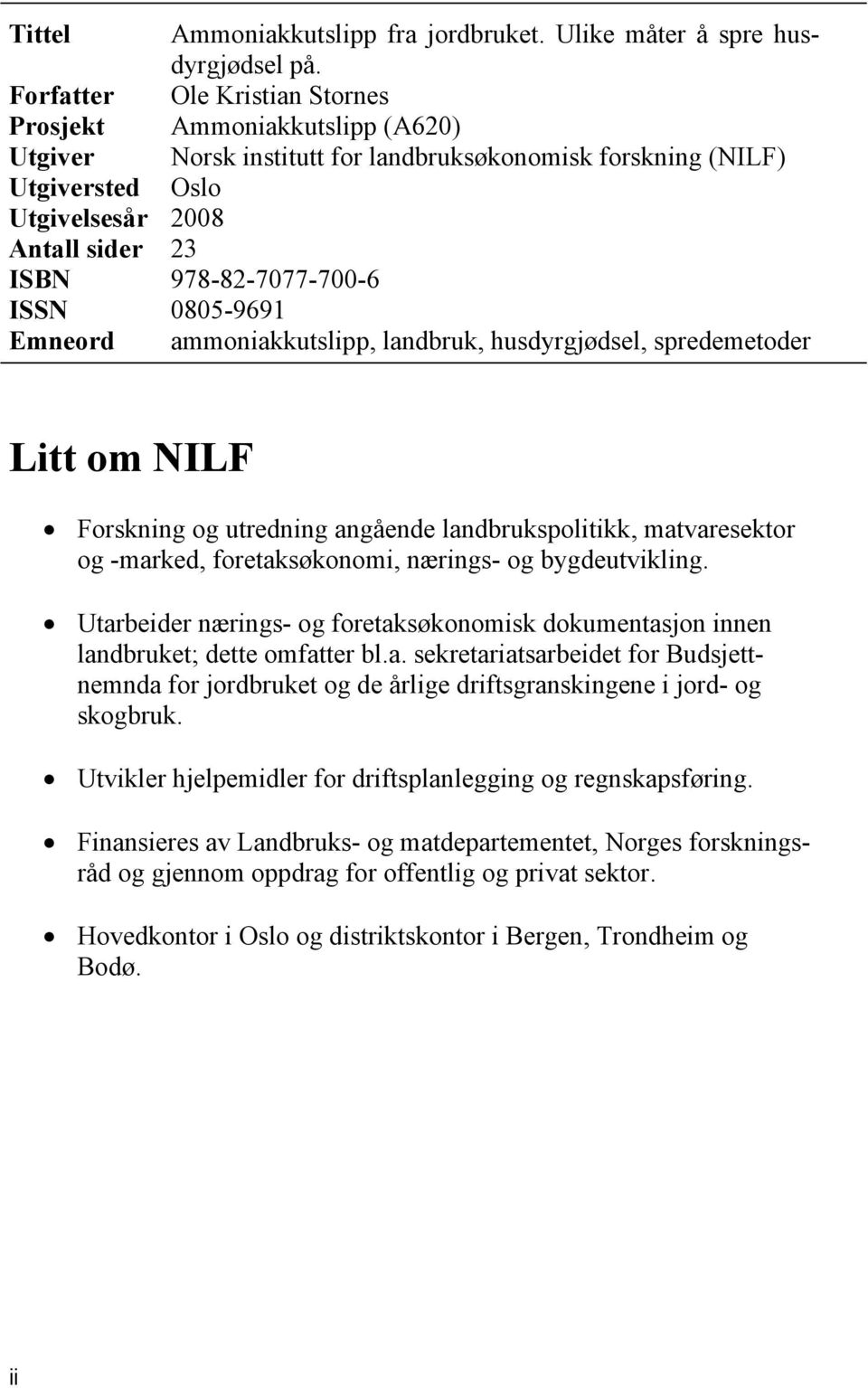 978-82-7077-700-6 ISSN 0805-9691 Emneord ammoniakkutslipp, landbruk, husdyrgjødsel, spredemetoder Litt om NILF Forskning og utredning angående landbrukspolitikk, matvaresektor og -marked,