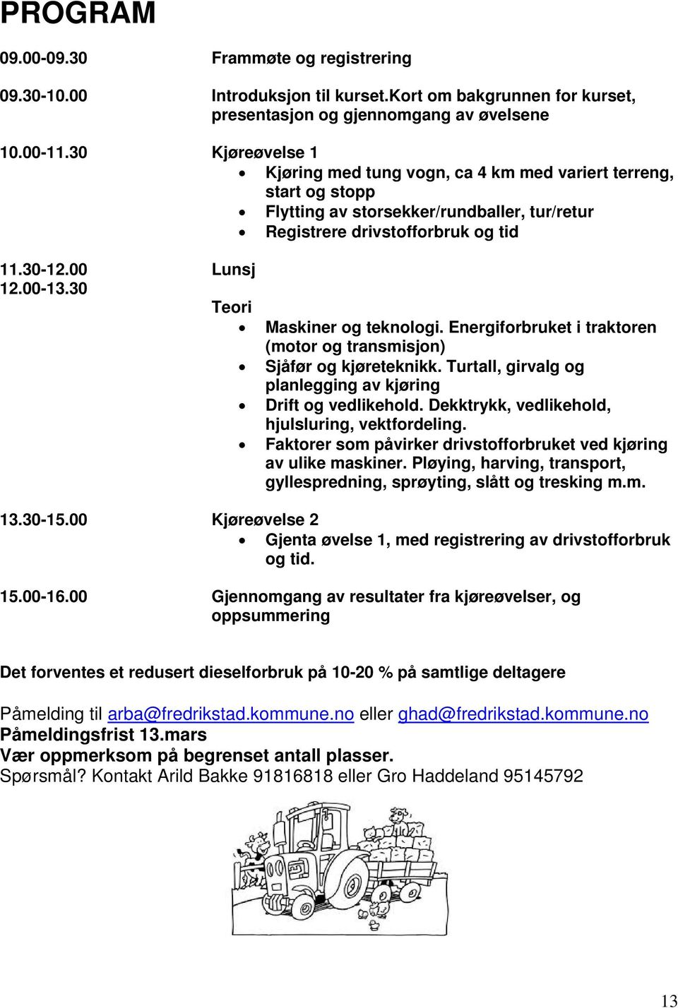 30 Teori Maskiner og teknologi. Energiforbruket i traktoren (motor og transmisjon) Sjåfør og kjøreteknikk. Turtall, girvalg og planlegging av kjøring Drift og vedlikehold.