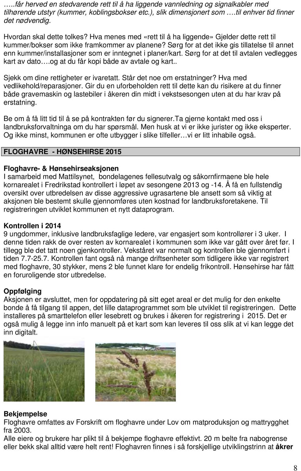 Sørg for at det ikke gis tillatelse til annet enn kummer/installasjoner som er inntegnet i planer/kart. Sørg for at det til avtalen vedlegges kart av dato.og at du får kopi både av avtale og kart.