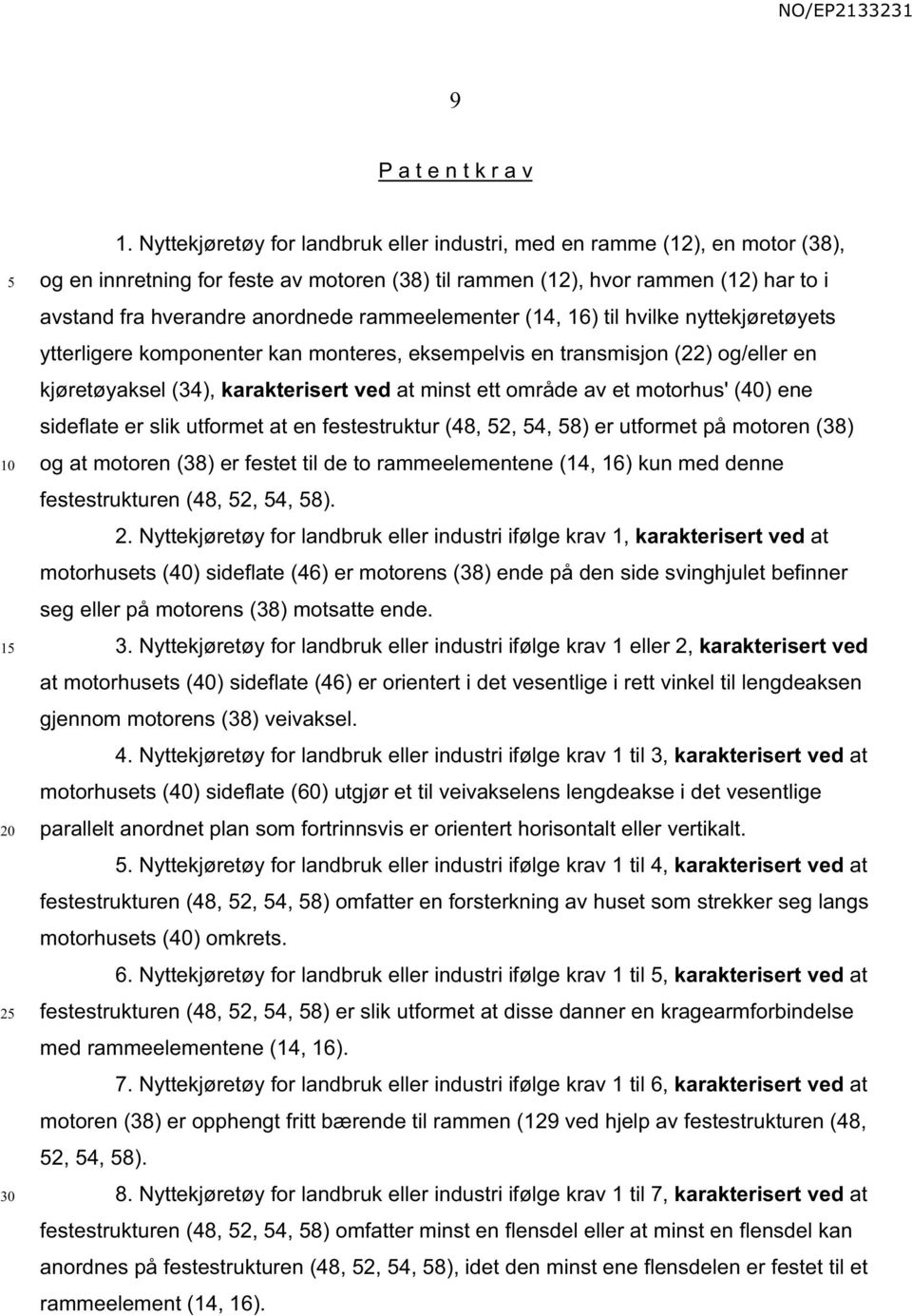 rammeelementer (14, 16) til hvilke nyttekjøretøyets ytterligere komponenter kan monteres, eksempelvis en transmisjon (22) og/eller en kjøretøyaksel (34), karakterisert ved at minst ett område av et