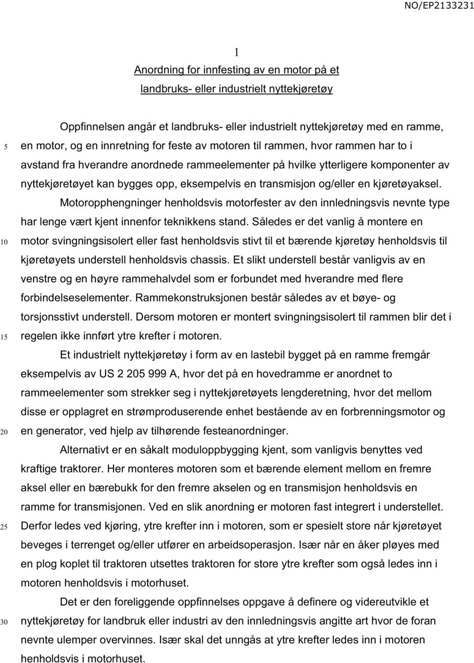 transmisjon og/eller en kjøretøyaksel. Motoropphengninger henholdsvis motorfester av den innledningsvis nevnte type har lenge vært kjent innenfor teknikkens stand.