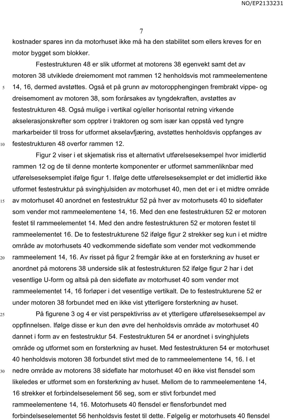 Også et på grunn av motoropphengingen frembrakt vippe- og dreisemoment av motoren 38, som forårsakes av tyngdekraften, avstøttes av festestrukturen 48.