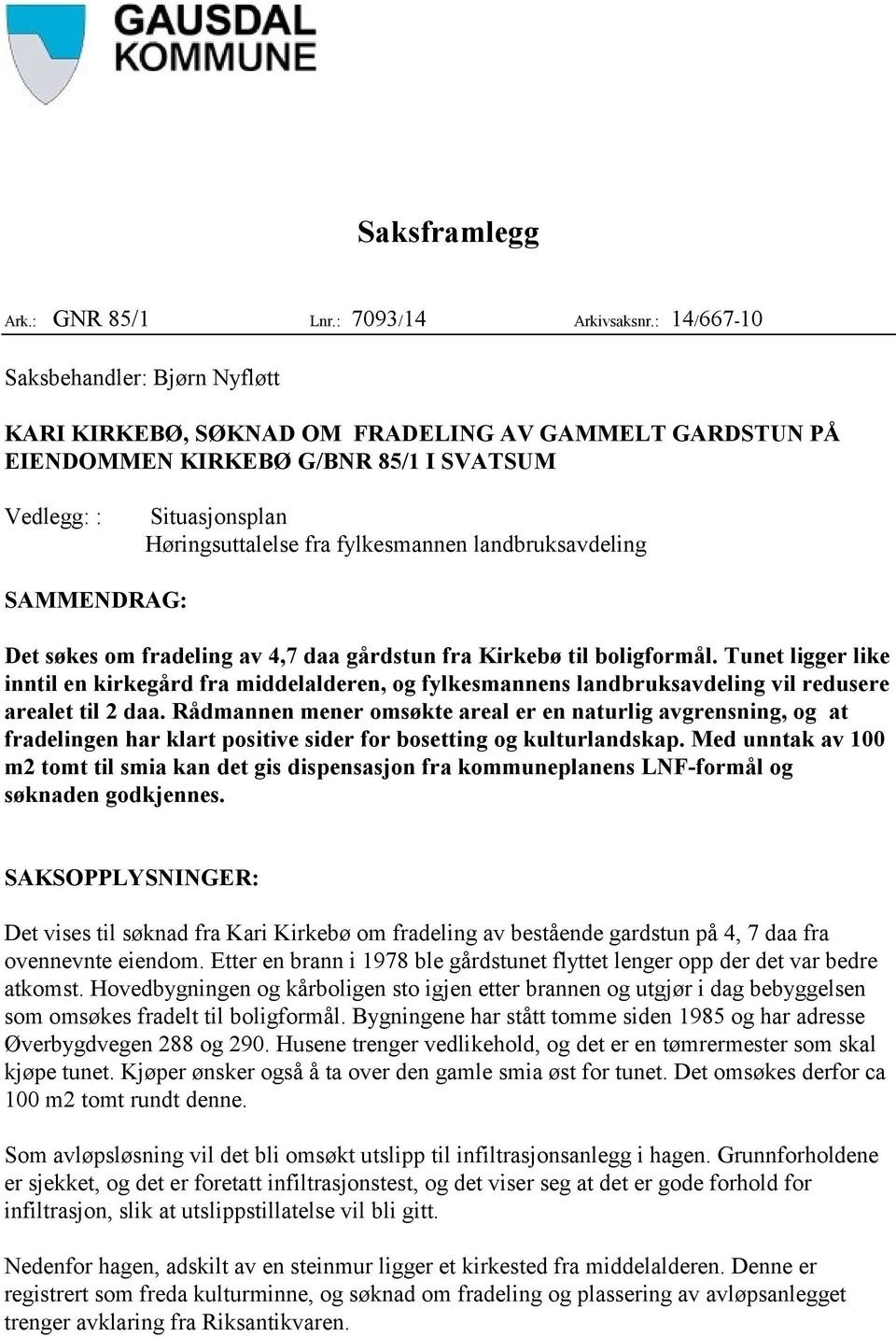 landbruksavdeling SAMMENDRAG: Det søkes om fradeling av 4,7 daa gårdstun fra Kirkebø til boligformål.