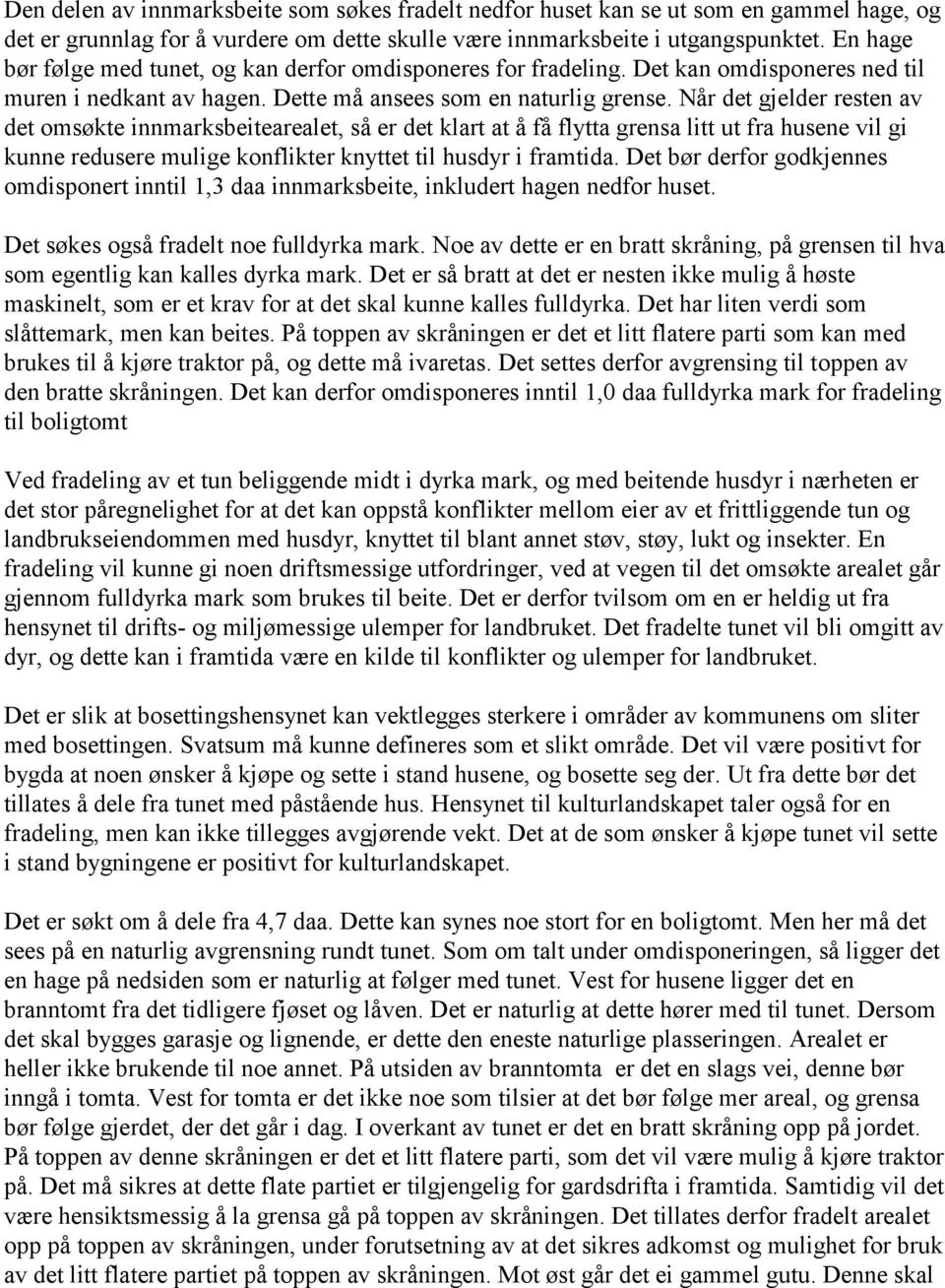 Når det gjelder resten av det omsøkte innmarksbeitearealet, så er det klart at å få flytta grensa litt ut fra husene vil gi kunne redusere mulige konflikter knyttet til husdyr i framtida.