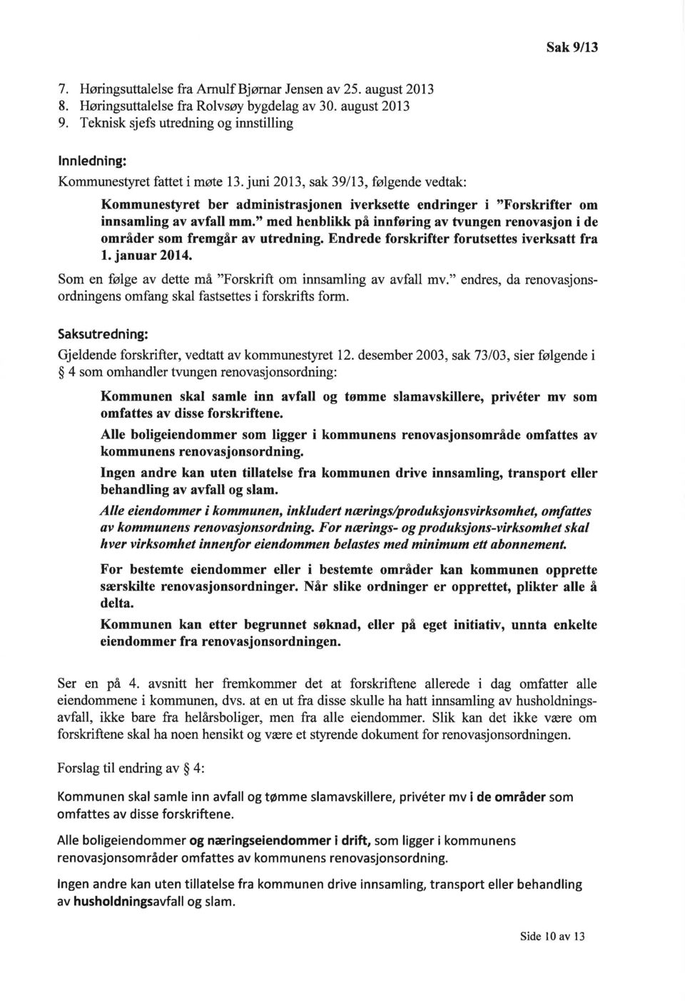 juni 2013, sak 39113, følgende vedtak: Kommunestyret ber administrasjonen iverksette endringer i "Forskrifter om innsamling av avfall mm.