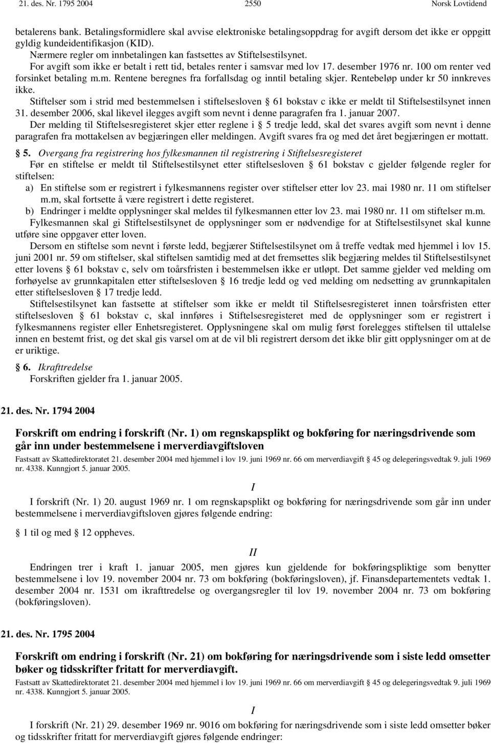 100 om renter ved forsinket betaling m.m. Rentene beregnes fra forfallsdag og inntil betaling skjer. Rentebeløp under kr 50 innkreves ikke.