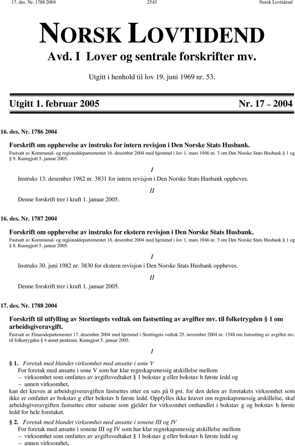 3831 for intern revisjon i Den Norske Stats Husbank oppheves. Denne forskrift trer i kraft 1. januar 2005. II 16. des. Nr.