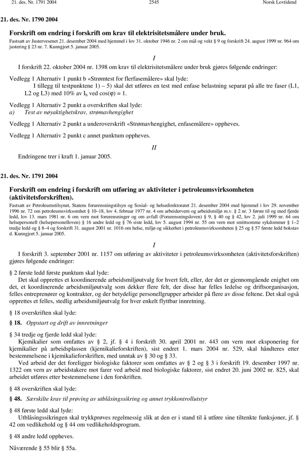 1398 om krav til elektrisitetsmålere under bruk gjøres følgende endringer: Vedlegg 1 Alternativ 1 punkt b «Strømtest for flerfasemålere» skal lyde: I tillegg til testpunktene 1) 5) skal det utføres