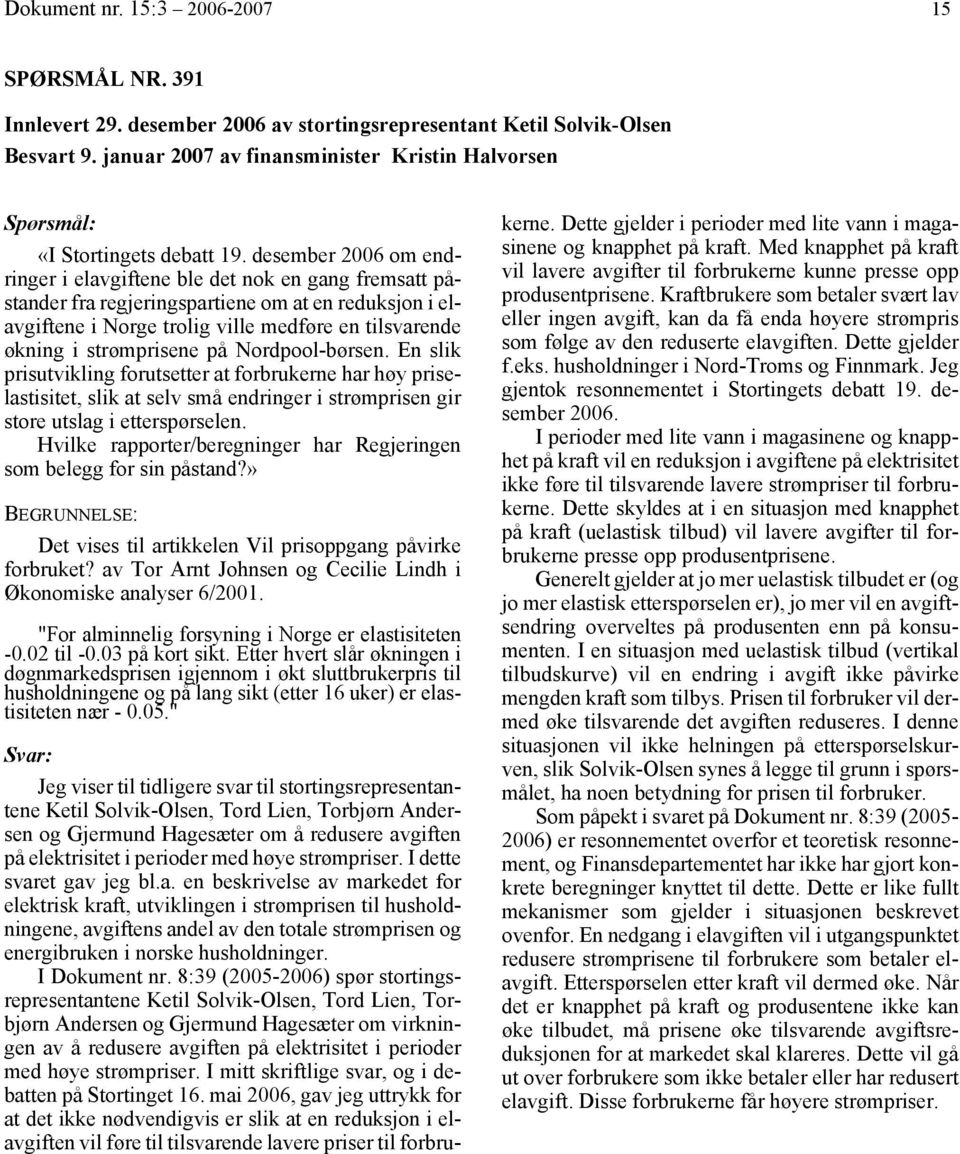 desember 2006 om endringer i elavgiftene ble det nok en gang fremsatt påstander fra regjeringspartiene om at en reduksjon i elavgiftene i Norge trolig ville medføre en tilsvarende økning i