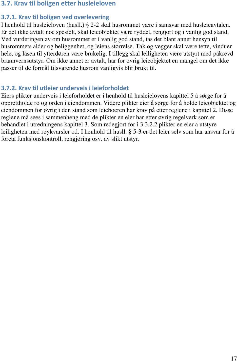 Ved vurderingen av om husrommet er i vanlig god stand, tas det blant annet hensyn til husrommets alder og beliggenhet, og leiens størrelse.