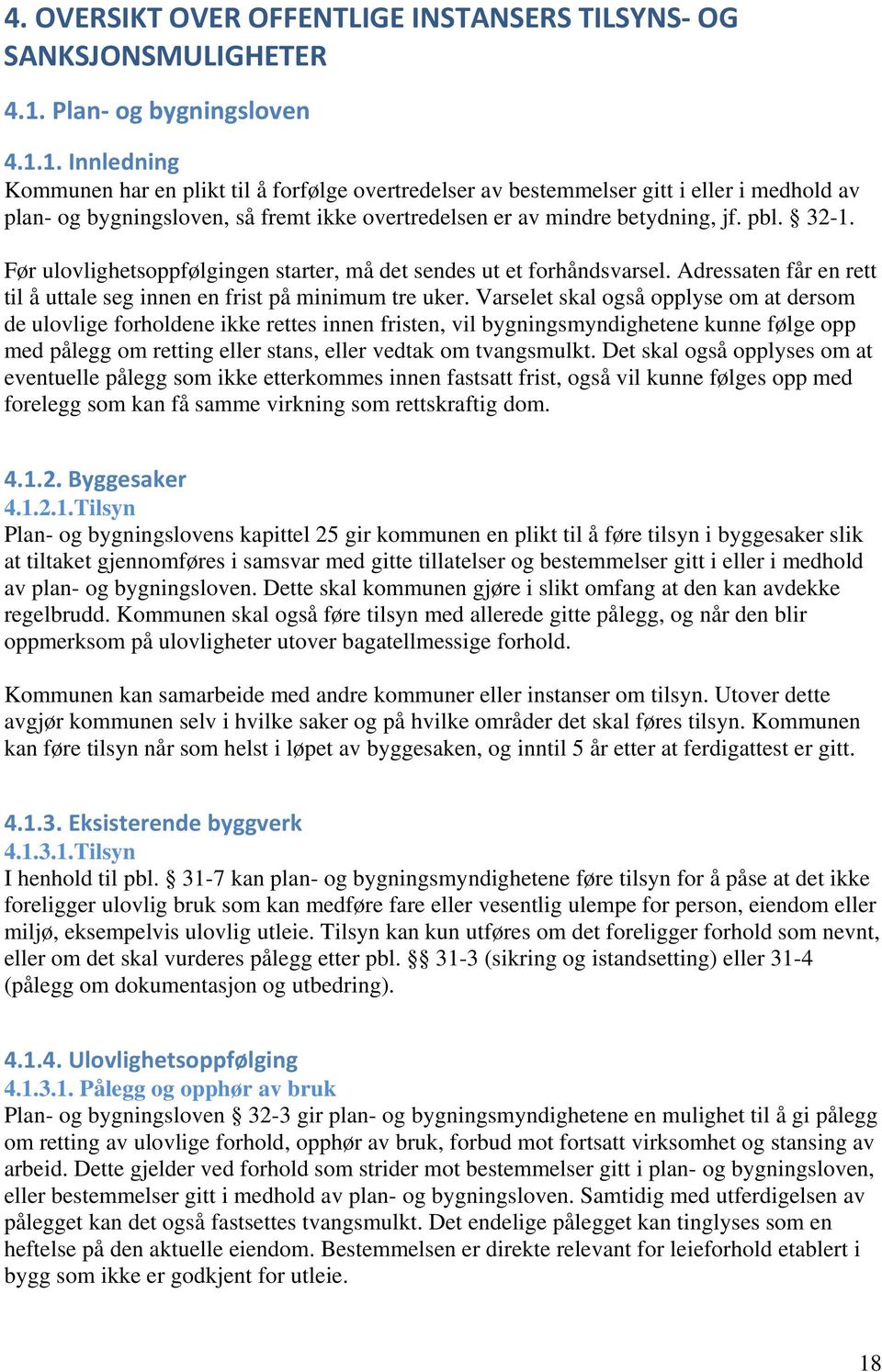 1. Innledning Kommunen har en plikt til å forfølge overtredelser av bestemmelser gitt i eller i medhold av plan- og bygningsloven, så fremt ikke overtredelsen er av mindre betydning, jf. pbl. 32-1.