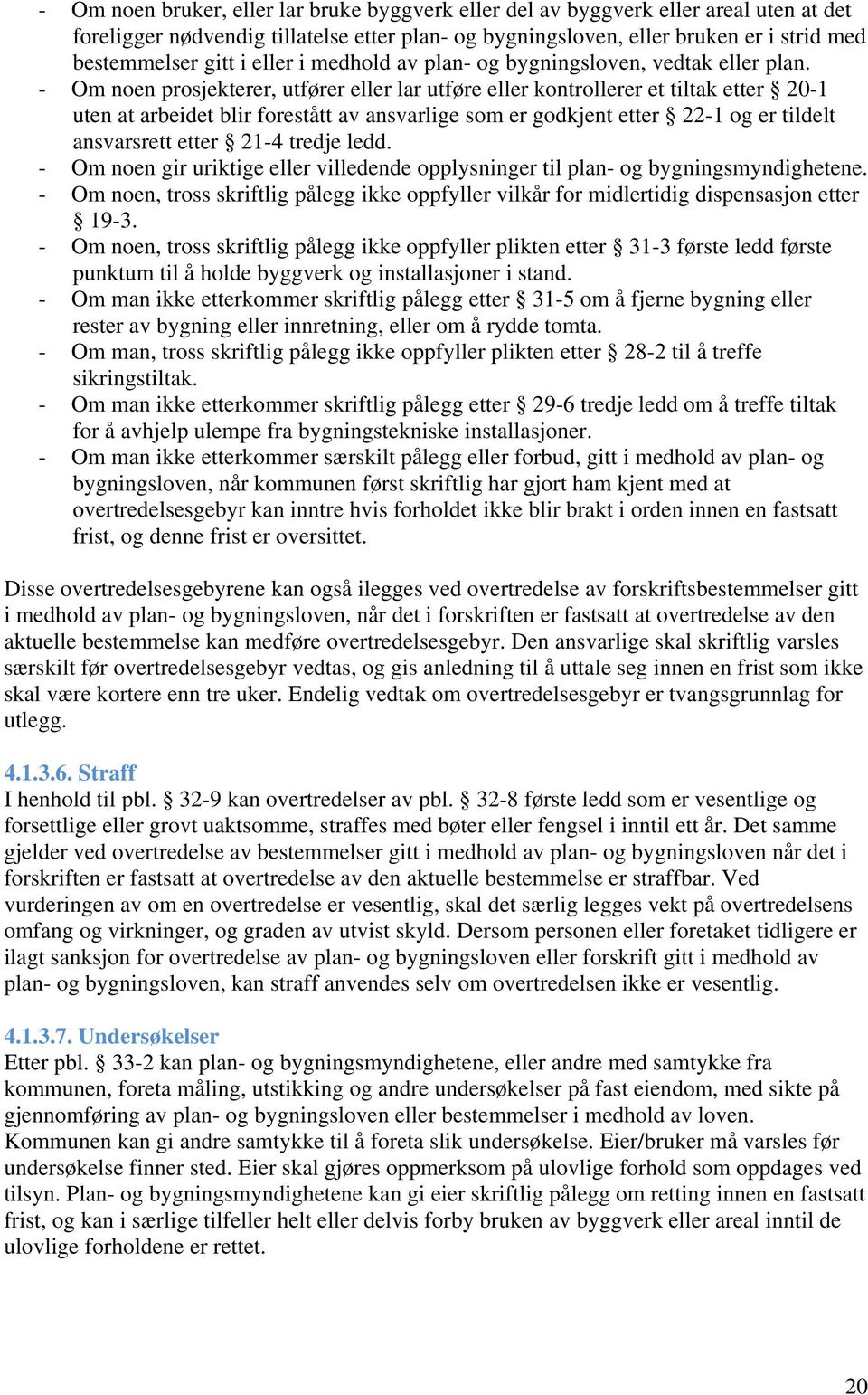 - Om noen prosjekterer, utfører eller lar utføre eller kontrollerer et tiltak etter 20-1 uten at arbeidet blir forestått av ansvarlige som er godkjent etter 22-1 og er tildelt ansvarsrett etter 21-4