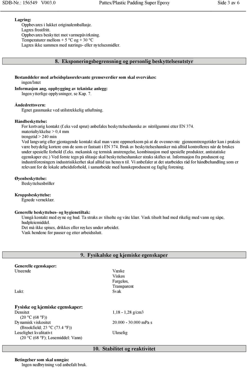 Eksponeringsbegrensning og personlig beskyttelsesutstyr Bestanddeler med arbeidsplassrelevante grenseverdier som skal overvåkes: ingen/intet Informasjon ang.