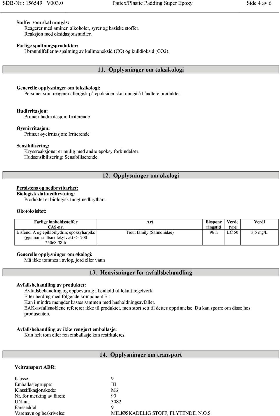 Opplysninger om toksikologi Generelle opplysninger om toksikologi: Personer som reagerer allergisk på epoksider skal unngå å håndtere produktet.