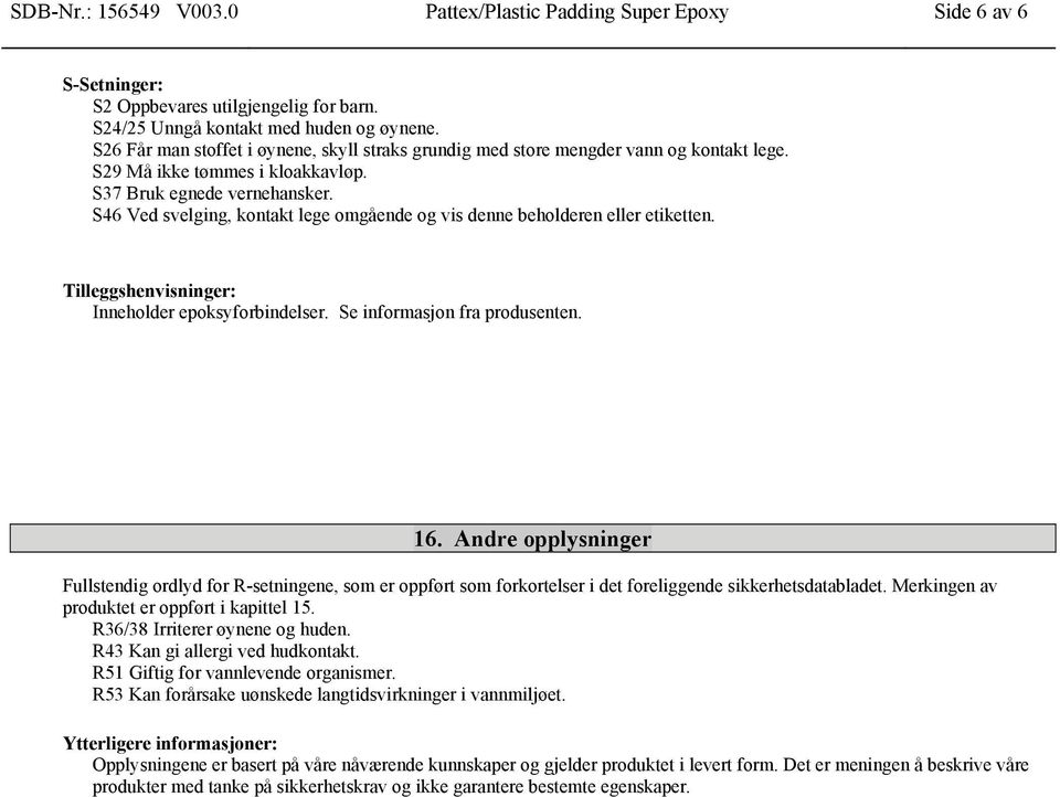 S46 Ved svelging, kontakt lege omgående og vis denne beholderen eller etiketten. Tilleggshenvisninger: Inneholder epoksyforbindelser. Se informasjon fra produsenten. 16.