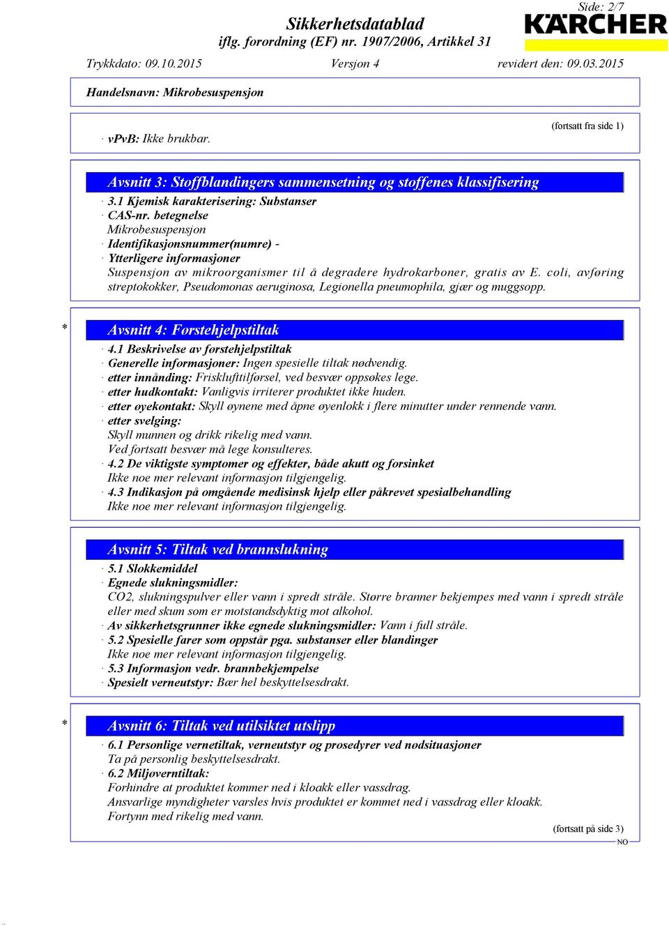 coli, avføring streptokokker, Pseudomonas aeruginosa, Legionella pneumophila, gjær og muggsopp. * Avsnitt 4: Førstehjelpstiltak 4.