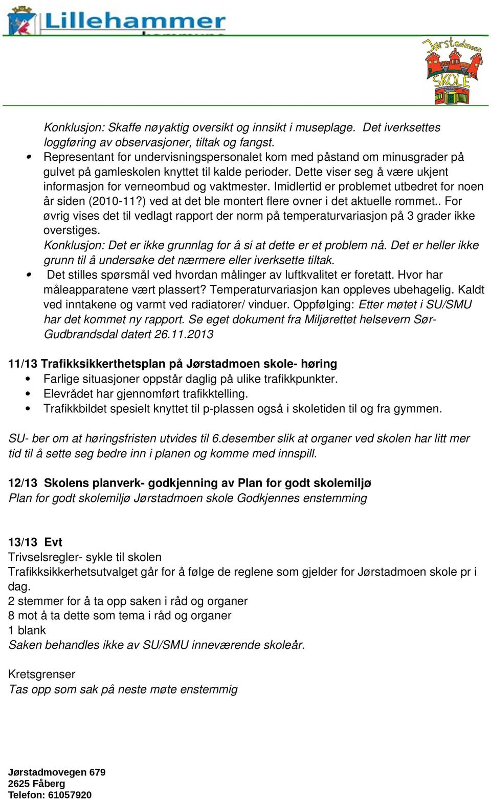 Imidlertid er problemet utbedret for noen år siden (2010 11?) ved at det ble montert flere ovner i det aktuelle rommet.