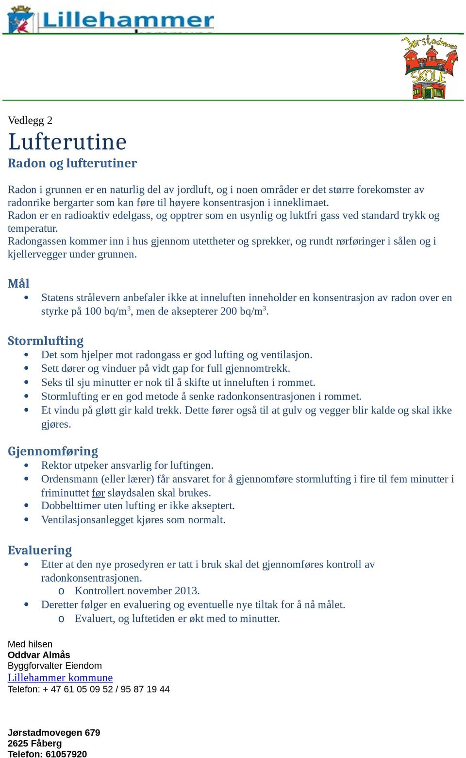 Radongassen kommer inn i hus gjennom utettheter og sprekker, og rundt rørføringer i sålen og i kjellervegger under grunnen.