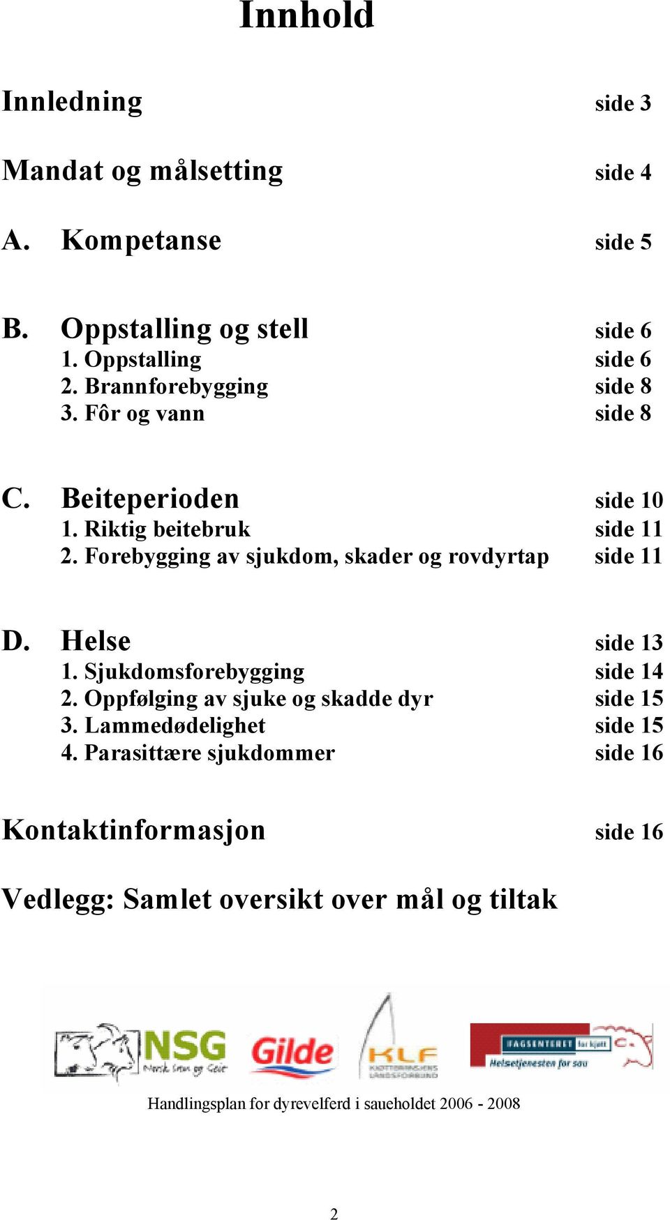 Forebygging av sjukdom, skader og rovdyrtap side 11 D. Helse side 13 1. Sjukdomsforebygging side 14 2.