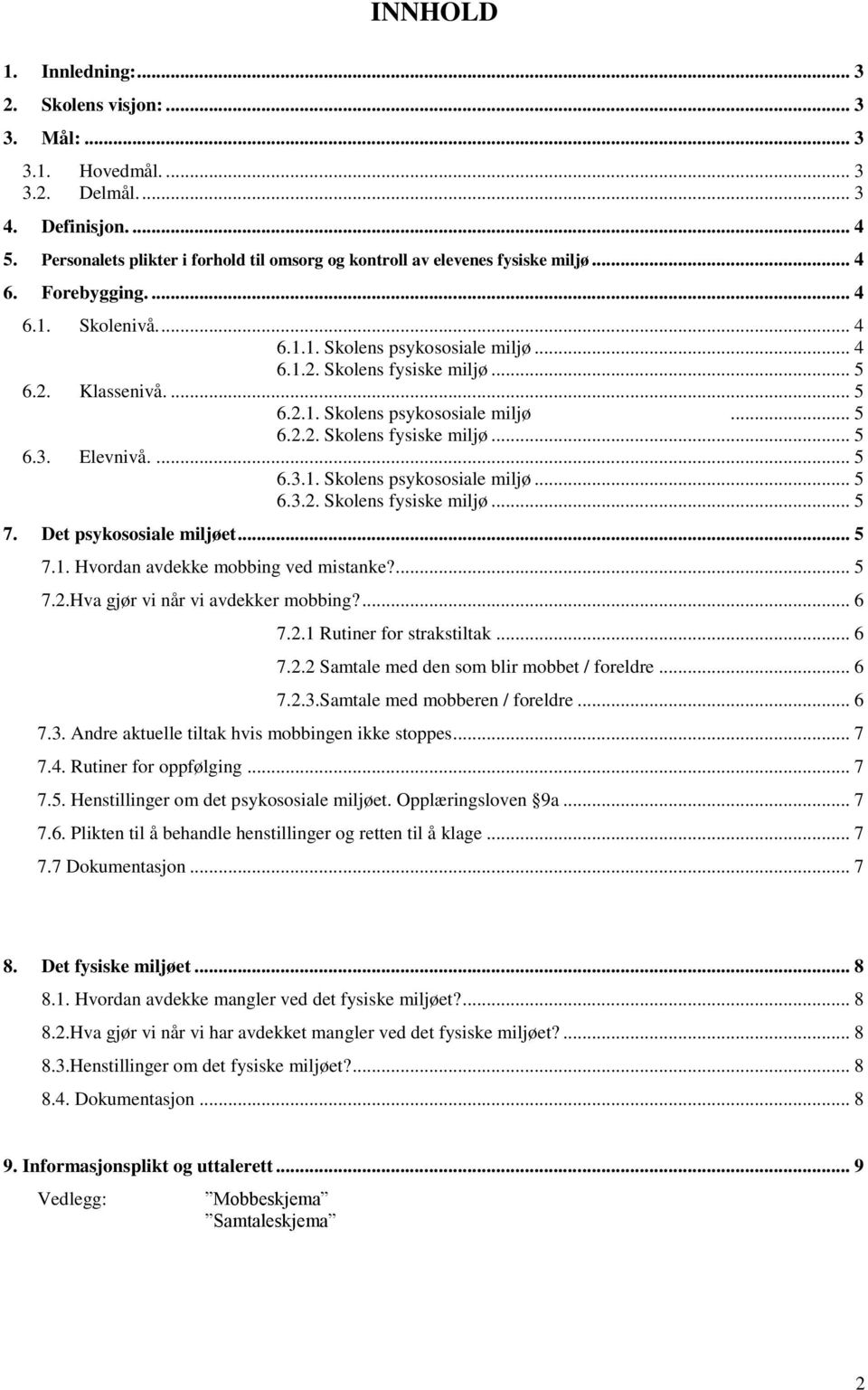 2. Klassenivå.... 5 6.2.1. Skolens psykososiale miljø... 5 6.2.2. Skolens fysiske miljø... 5 6.3. Elevnivå.... 5 6.3.1. Skolens psykososiale miljø... 5 6.3.2. Skolens fysiske miljø... 5 7.